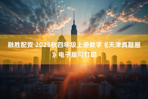 融胜配资 2025秋四年级上册数学《天津真题圈》电子版可打印