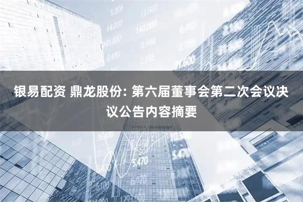 银易配资 鼎龙股份: 第六届董事会第二次会议决议公告内容摘要